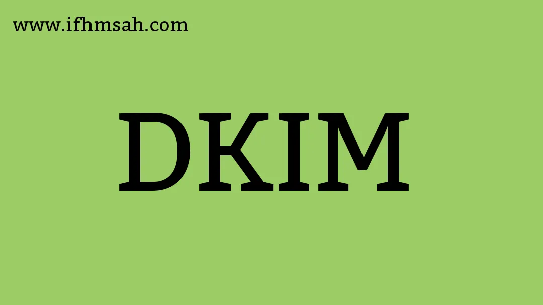 ما هو بروتوكول DKIM؟ ولماذا هو ضروري لحماية البريد الإلكتروني؟